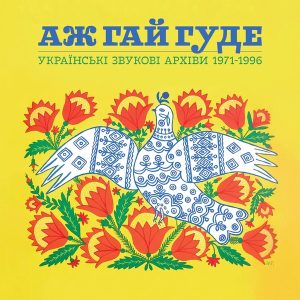Various Artists – Аж Гай Гуде: Українські Звукові Архіви 1971-1996 (2LP)