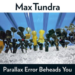 Max Tundra – Parallax Error Beheads You (LP)