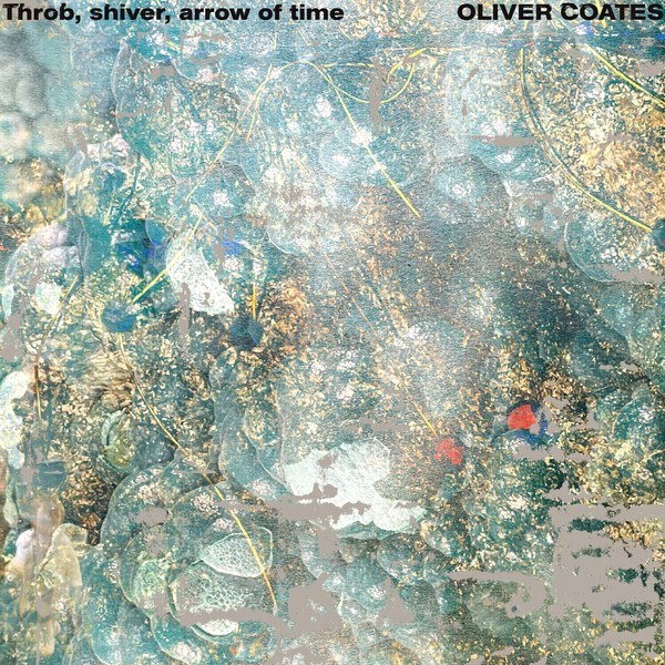 Oliver Coates – Throb, Shiver, Arrow Of Time (LP)