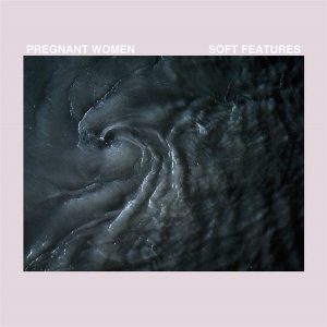 Pregnant Women – Soft Features (LP)