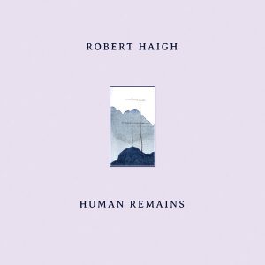 Robert Haigh – Human Remains (LP)