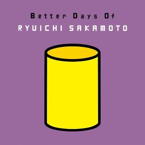 Ryuichi Sakamoto – Better Days Of Ryuichi Sakamoto (2LP)