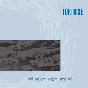 Tortoise – Millions Now Living Will Never Die (Limited Edition) (LP)